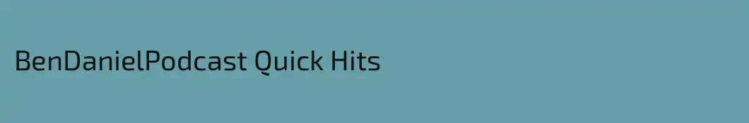 BenDanielPodcast Quick Hits